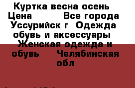 Куртка весна осень › Цена ­ 500 - Все города, Уссурийск г. Одежда, обувь и аксессуары » Женская одежда и обувь   . Челябинская обл.